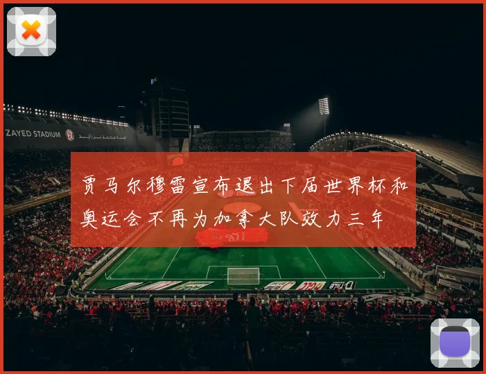 贾马尔穆雷宣布退出下届世界杯和奥运会不再为加拿大队效力三年